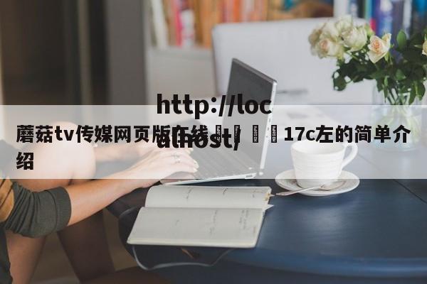 蘑菇tv传媒网页版在线🌈17c左的简单介绍
