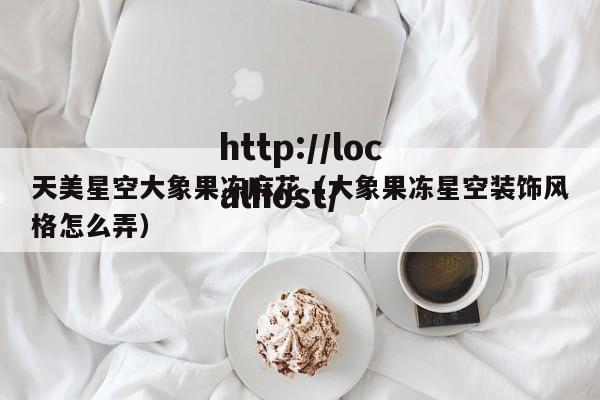 天美星空大象果冻麻花（大象果冻星空装饰风格怎么弄）