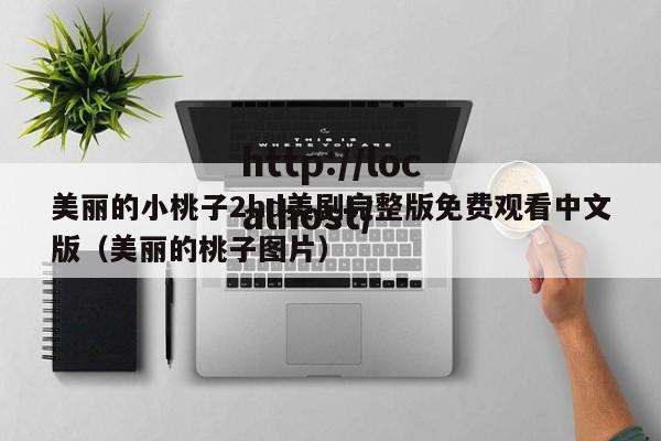 美丽的小桃子2hd美剧完整版免费观看中文版（美丽的桃子图片）